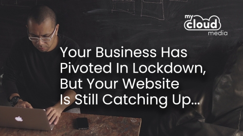 Your Business Has Pivoted In Lockdown, But Your Website Is Still Catching Up...