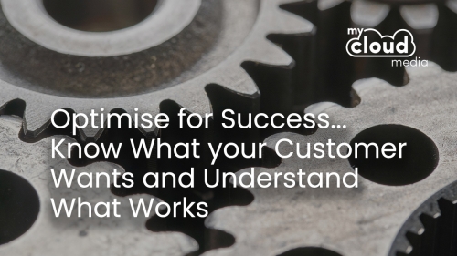 OPTIMISE for Success... Know What your Customer Wants and Understand What Works