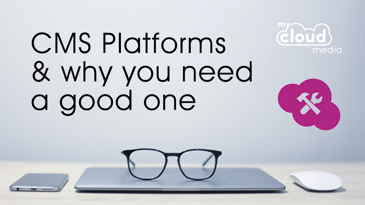 CMS Platforms and why you need a good one