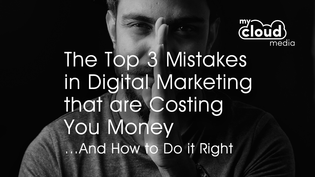 The Top 3 Mistakes in Digital Marketing that are Costing You Money