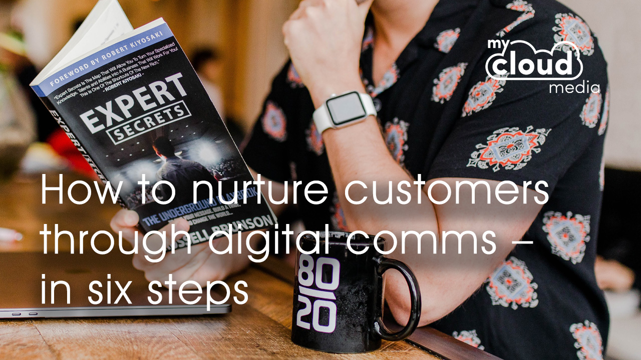 How to nurture customers through digital comms – in six steps