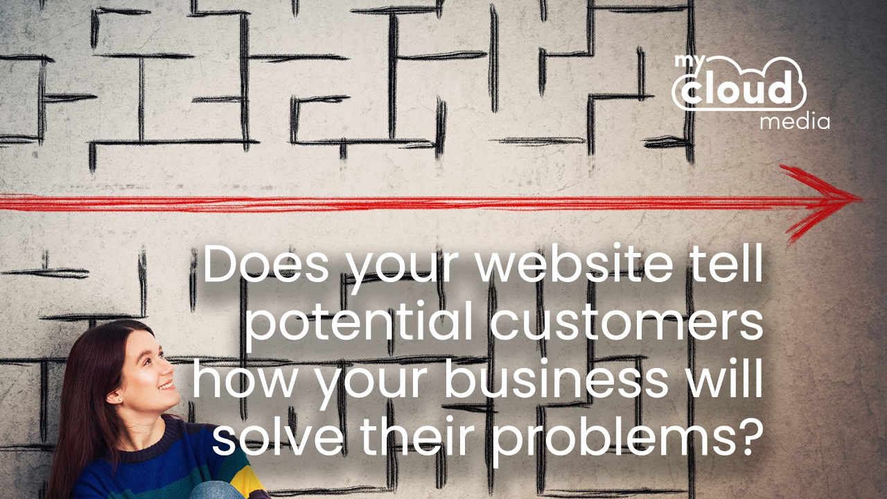 Does your website tell potential customers how your business will solve their problems?