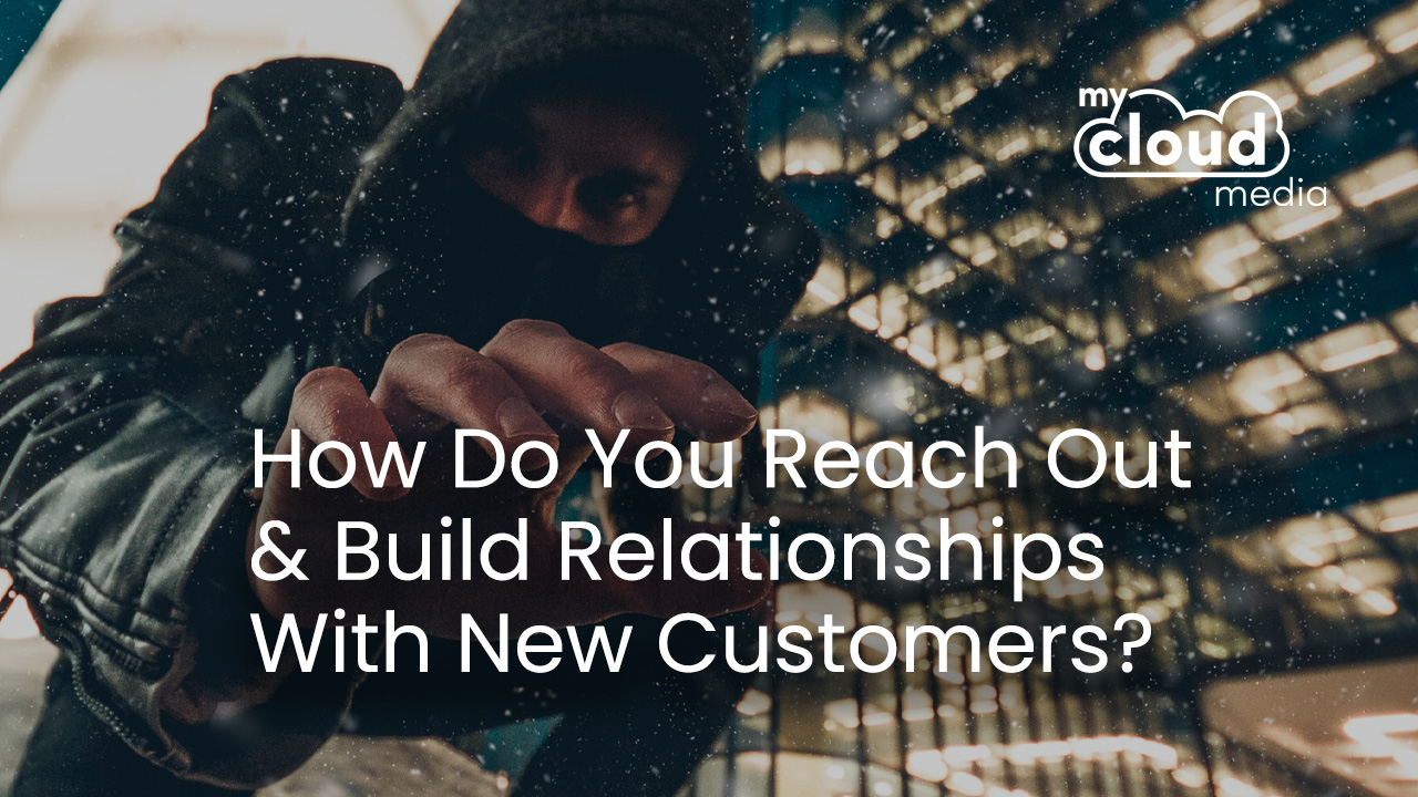 How do you REACH out and build relationships with new customers?